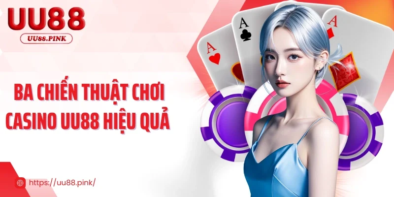Ba chiến thuật chơi casino UU88 hiệu quả