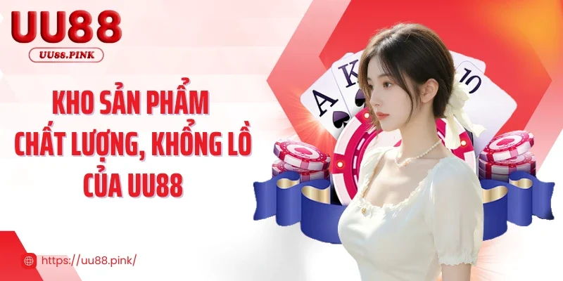 UU88 15 Kho sản phẩm chất lượng, khổng lồ của UU88