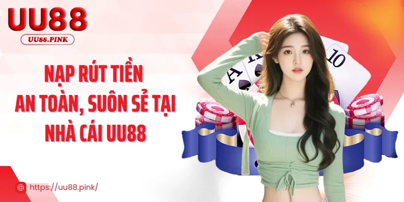UU88 13 Nạp rút tiền an toàn, suôn sẻ tại nhà cái UU88