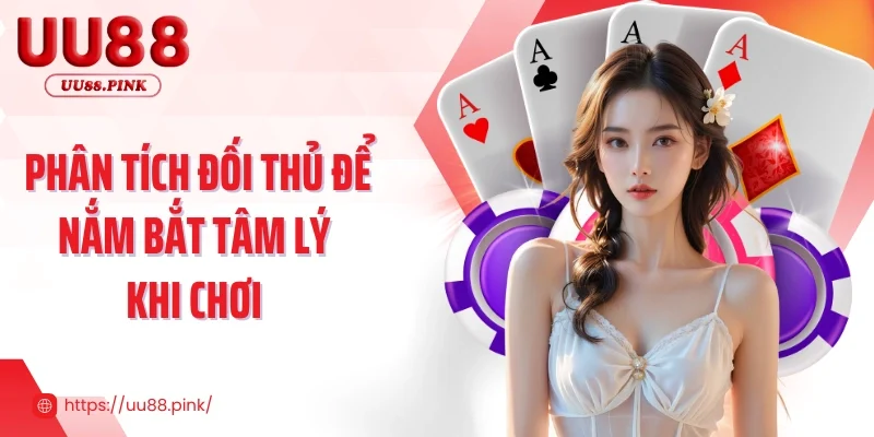 Phân tích đối thủ để nắm bắt tâm lý khi chơi