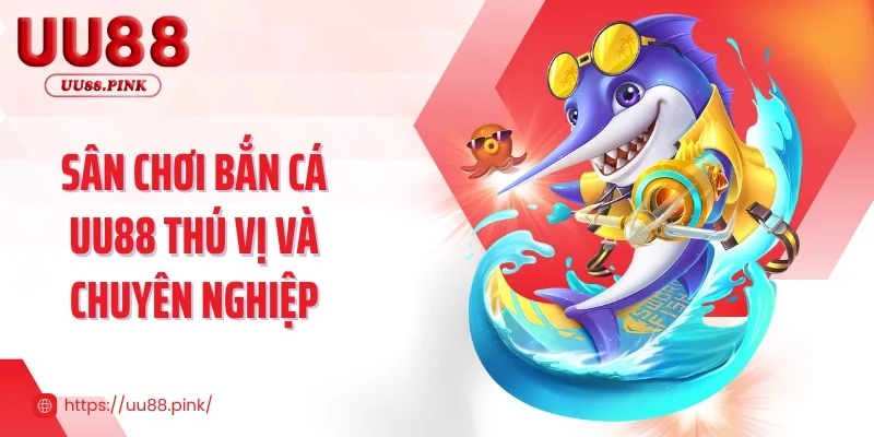 Sân chơi bắn cá UU88 thú vị và chuyên nghiệp