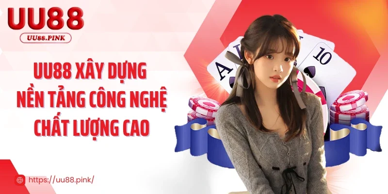 UU88 11 UU88 xây dựng nền tảng công nghệ chất lượng cao